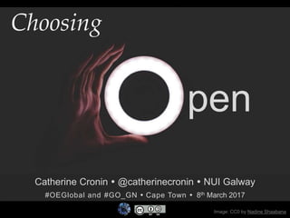 pen
Choosing
Image: CC0 by Nadine Shaabana
Catherine Cronin  @catherinecronin  NUI Galway
#OEGlobal and #GO_GN  Cape Town  8th March 2017
 