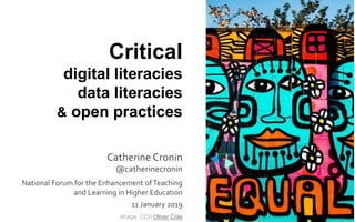 Critical
digital literacies
data literacies
& open practices
Catherine Cronin
@catherinecronin
National Forum for the Enhancement ofTeaching
and Learning in Higher Education
11 January 2019
Image: CC0 Oliver Cole
 