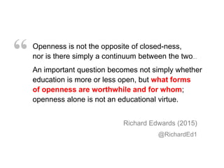 Openness is not the opposite of closed-ness,
nor is there simply a continuum between the two…
An important question become...