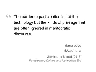 The barrier to participation is not the
technology but the kinds of privilege that
are often ignored in meritocratic
disco...