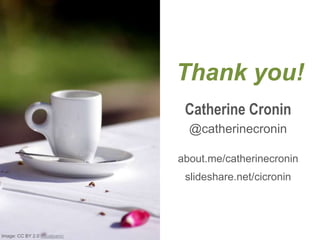 Thank you!
Catherine Cronin
@catherinecronin
about.me/catherinecronin
slideshare.net/cicronin
Image: CC BY 2.0 visualpanic
 