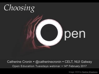 pen
Choosing
Image: CC0 by Nadine Shaabana
Catherine Cronin  @catherinecronin  CELT, NUI Galway
Open Education Tuesdays webinar  14th February 2017
 