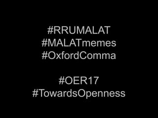 #RRUMALAT
#MALATmemes
#OxfordComma
#OER17
#TowardsOpenness
 