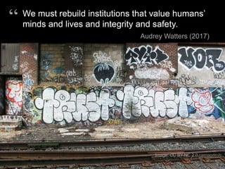 We must rebuild institutions that value humans’
minds and lives and integrity and safety.
Audrey Watters (2017)
“
Image: CC BY-NC 2.0 carnagenyc
 