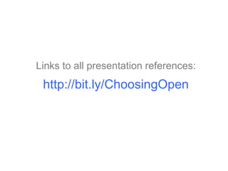 Links to all presentation references:
http://bit.ly/ChoosingOpen
 