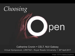 pen
Choosing
Image: CC0 by Nadine Shaabana
Catherine Cronin  CELT, NUI Galway
Virtual Symposium, LRNT521, Royal Roads University  20th April 2017
 