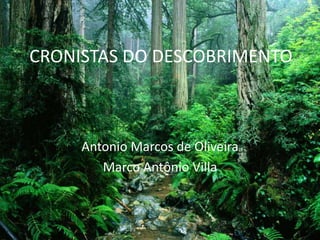 CRONISTAS DO DESCOBRIMENTO 
Antonio Marcos de Oliveira 
Marco Antônio Villa 
 