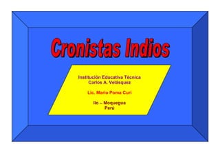 Institución Educativa Técnica
      Carlos A. Velásquez

    Lic. Mario Poma Curi

      Ilo – Moquegua
            Perú
 