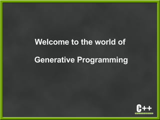 Welcome to the world of
Generative Programming
 