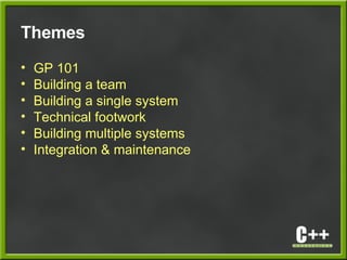 Themes
• GP 101
• Building a team
• Building a single system
• Technical footwork
• Building multiple systems
• Integration & maintenance
 