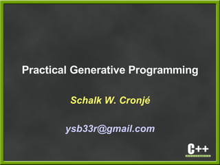 Practical Generative Programming
Schalk W. Cronjé
ysb33r@gmail.com
 