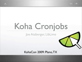 Koha Cronjobs
   Joe Atzberger, LibLime




  KohaCon 2009: Plano, TX
 