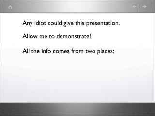 Any idiot could give this presentation.

Allow me to demonstrate!

All the info comes from two places:
 