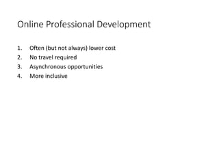 Online Professional Development
1. Often (but not always) lower cost
2. No travel required
3. Asynchronous opportunities
4. More inclusive
 