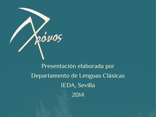 Presentación elaborada por
Departamento de Lenguas Clásicas
IEDA, Sevilla
2014
 