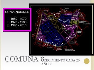 COMUNA 6CRECIMIENTO CADA 20
AÑOS
 