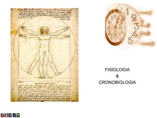 FISIOLOGIA
       &
CRONOBIOLOGIA
 