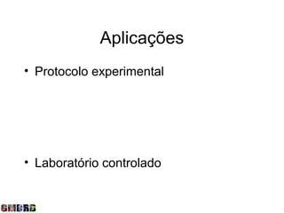 Aplicações
• Protocolo experimental




• Laboratório controlado
 