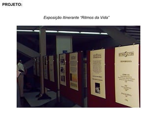 PROJETO:


           Exposição Itinerante “Ritmos da Vida”
 