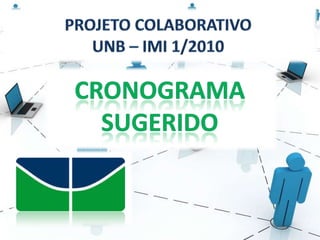 Projeto colaborativo Unb – imi 1/2010 Cronograma Sugerido 