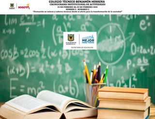 COLEGIO TÉCNICO BENJAMÍN HERRERA
CRONOGRAMA INSTITUCIONAL DE ACTIVIDADES
24 DE FEBRERO AL 28 DE FEBRERO 2020
SEMANA 6 - HORARIO 2
“Formación en valores y saberes técnicos desde el afecto para la transformación de la sociedad”
14[Fecha]
 