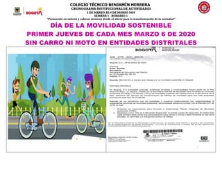 COLEGIO TÉCNICO BENJAMÍN HERRERA
CRONOGRAMA INSTITUCIONAL DE ACTIVIDADES
2 DE MARZO AL 6 DE MARZO 2020
SEMANA 7 - HORARIO 1
“Formación en valores y saberes técnicos desde el afecto para la transformación de la sociedad”
DÍA DE LA MOVILIDAD SOSTENIBLE
PRIMER JUEVES DE CADA MES MARZO 6 DE 2020
SIN CARRO NI MOTO EN ENTIDADES DISTRITALES
.
 