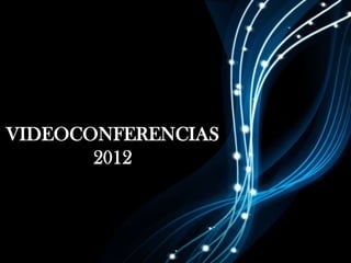 VIDEOCONFERENCIAS
       2012
 