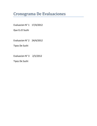 Cronograma De Evaluaciones

Evaluacion N° 1 17/4/2012

Que Es El Sushi



Evaluacion N° 2 24/4/2012

Tipos De Sushi



Evaluacion N° 3   2/5/2012

Tipos De Sushi
 
