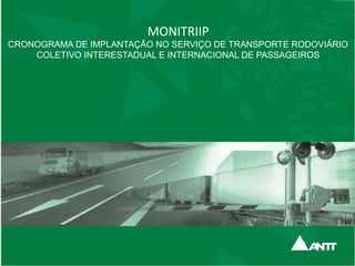 MONITRIIP
CRONOGRAMA DE IMPLANTAÇÃO NO SERVIÇO DE TRANSPORTE RODOVIÁRIO
COLETIVO INTERESTADUAL E INTERNACIONAL DE PASSAGEIROS
 