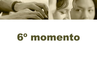 6º momento
 