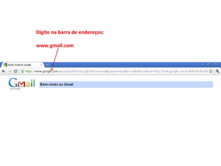Digite na barra de endereços:
www.gmail.com
 