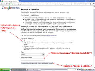 Preencher o campo “Número do celular”c
Clicar em “Enviar o código...”
Selecionar o campo
“Mensagem de
Texto”
 