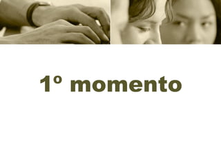 1º momento
 