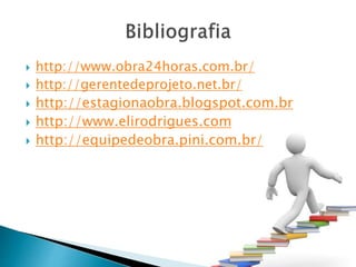  http://www.obra24horas.com.br/
 http://gerentedeprojeto.net.br/
 http://estagionaobra.blogspot.com.br
 http://www.elirodrigues.com
 http://equipedeobra.pini.com.br/
 