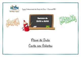 Igreja Internacional da Graça de Deus – Cascavel/PR
Plano de Aula
Carta aos Gálatas
Semana de
25/05 a 30/05
 