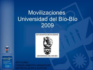 Movilizaciones  Universidad del Bío-Bío 2009 PETITORIO: CONGELAMIENTO ARANCELES MATRICULAS EN 2 CUOTAS 