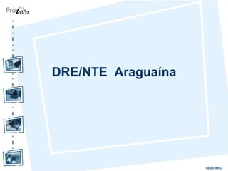 DRE/NTE Araguaína
 