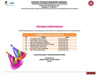 COLEGIO TÉCNICO BENJAMÍN HERRERA
CRONOGRAMA INSTITUCIONAL DE ACTIVIDADES
26 AL 30 DE AGOSTO DE 2019
SEMANA 29 - HORARIO 1
“Formación en valores y saberes técnicos desde el afecto para la transformación de la sociedad”
5
FECHAS ESPECIALES
Una felicitación especial a los compañeros que celebran su cumpleaños durante el mes de agosto:
CUMPLEAÑOS AGOSTO
DÍA NOMBRE CARGO
01 LUZ JANNETE RUEDA SANTOS Docente Sede A JT
10 LILIA ESTHER PADILLA GARCÌA Docente Sede B JM
12 DIANA PATRICIA DÌAZ GUTIÈRREZ Docente Sede A JT
15 ORFA LINDA RODRÌGUEZ ZAMBRANO Docente Sede A JT
17 BERNARDA ESPERANZA CASTAÑEDA BAQUERO Docente Sede C JM
21 GERARDO MURCIA RODRÌGUEZ Docente Sede A JT
23 CARLOS MANUEL AVELLA ALBA Docente Sede A JM
25 LUZ ANGELA CASALLAS RODRGUEZ Docente Sede A JM
28 ÈRICA PILAR PADILLA CRUZ Docente Sede C JM
¡FELICITACIONES Y MUCHAS BENDICIONES!
Cordialmente,
DEIBER URIEL VILLAR UÑATE
Rector
 