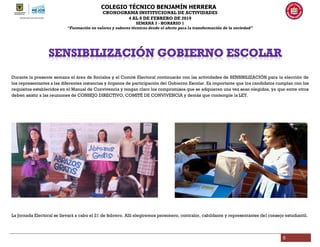 COLEGIO TÉCNICO BENJAMÍN HERRERA
CRONOGRAMA INSTITUCIONAL DE ACTIVIDADES
4 AL 8 DE FEBRERO DE 2019
SEMANA 3 - HORARIO 1
“Formación en valores y saberes técnicos desde el afecto para la transformación de la sociedad”
5
Durante la presente semana el área de Sociales y el Comité Electoral continuarán con las actividades de SENSIBILIZACIÓN para la elección de
los representantes a las diferentes instancias y órganos de participación del Gobierno Escolar. Es importante que los candidatos cumplan con los
requisitos establecidos en el Manual de Convivencia y tengan claro los compromisos que se adquieren una vez sean elegidos, ya que entre otros
deben asistir a las reuniones de CONSEJO DIRECTIVO, COMITÉ DE CONVIVENCIA y demás que contemple la LEY.
La Jornada Electoral se llevará a cabo el 21 de febrero. Allí elegiremos personero, contralor, cabildante y representantes del consejo estudiantil.
 