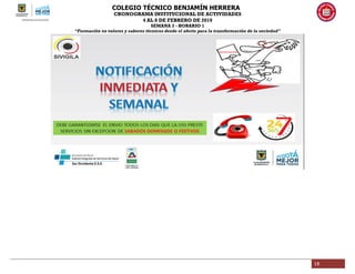 COLEGIO TÉCNICO BENJAMÍN HERRERA
CRONOGRAMA INSTITUCIONAL DE ACTIVIDADES
4 AL 8 DE FEBRERO DE 2019
SEMANA 3 - HORARIO 1
“Formación en valores y saberes técnicos desde el afecto para la transformación de la sociedad”
19
 