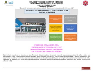 COLEGIO TÉCNICO BENJAMÍN HERRERA
CRONOGRAMA INSTITUCIONAL DE ACTIVIDADES
4 AL 8 DE FEBRERO DE 2019
SEMANA 3 - HORARIO 1
“Formación en valores y saberes técnicos desde el afecto para la transformación de la sociedad”
21
PROCESO AFILIACIÓN ARL
ESTUDIANTES TÉCNICA 10º y 11º
(ASEGURADORA DE RIESGOS LABORALES)
EN TODAS LAS ESPECIALIDADES
Es importante recordar a los docentes del Área Técnica la obligatoriedad que tiene cada uno en la respectiva especialidad de afiliar a todos sus
estudiantes a la ARL (aseguradora de riesgos laborales) según el decreto 055 de 2015, para lo cual se recomienda leer y analizar detalle todos los
documentos enviados previamente vía correo electrónico desde el 30 de Enero de 2019 para dar cumplimiento a esta normatividad (Formato ARL,
calendario de afiliación 2019, Ruta reporte accidente laboral estudiantes, informe de accidente de trabajo, instructivo para generar certificado de
afiliación ARL).
 