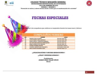COLEGIO TÉCNICO BENJAMÍN HERRERA
CRONOGRAMA INSTITUCIONAL DE ACTIVIDADES
4 AL 8 DE FEBRERO DE 2019
SEMANA 3 - HORARIO 1
“Formación en valores y saberes técnicos desde el afecto para la transformación de la sociedad”
24
Una felicitación especial a los compañeros que celebran su cumpleaños durante los meses enero y febrero:
CUMPLEAÑOS FEBRERO
DÍA NOMBRE CARGO
01 MANUEL DÌAZ GALINDO Docente Sede A JT
02 LUVIN FERNEY ARIZA QUIROGA Docente Sede C JM
03 DIANA GISELLY GONZÁLEZ BARBOSA Docente Sede B JT
06 SILVANO JOSÉ GONZÁLEZ SIMBAQUEBA Docente Sede A JT
06 JORGE ALBERTO PICO MEDINA Docente Sede C JT
11 SANDRA RAMÍREZ MUÑOZ Orientadora Sede B
13 CLAUDIA JANNETH ROA ANGARITA Orientadora Sede A JM
17 NEYLA EDITH FIGUEROA VEGA Docente Sede A JT
¡¡¡FELICITACIONES Y MUCHAS BENDICIONES!!!
¡¡¡FELIZ Y PRÓSPERA SEMANA!!!
Cordialmente,
DEIBER URIEL VILLAR UÑATE
Rector
 