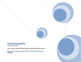 CRONOGRAMAS
Planificación semanal
Grupo 2: ISABEL GAMERO, ROSABEL BENAGES, MARIMAR ROMÁN, MARTA ÁGUILA
Espacios y Herramientas para el Trabajo Colaborativo
26/05/2014
 