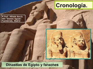 Cronología.
© Prof. Alfredo García.
IES “Dionisio Aguado”,
Fuenlabrada, Madrid




    Dinastías de Egipto y faraones
 