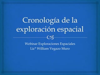 Webinar Exploraciones Espaciales
  Lic° William Vegazo Muro
 