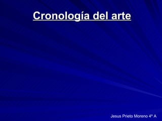 Cronología del arte   Jesus Prieto Moreno 4º A  
