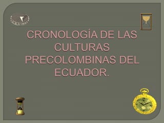 CRONOLOGÍA DE LAS CULTURAS PRECOLOMBINAS DEL ECUADOR. 