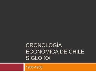 Cronología económica de Chile siglo XX 1900-1950 