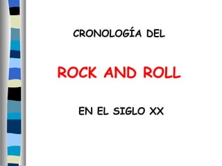 CRONOLOGÍA DEL  ROCK AND ROLL   EN EL SIGLO XX 