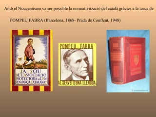 El Noucentisme  1906-1923 Un programa de govern al servei de la cultura.  Eugeni D’Ors ,  Xènius  (1881-1954) l’ideòleg del moviment .  El glossari   Josep Carner   (1884-1970) el príncep dels poetes  Els fruits saborosos  (1906) 1906 - Primer Congrés Internacional de la Llengua Catalana.  Creció de l’Institut d’Estudis Catalans 